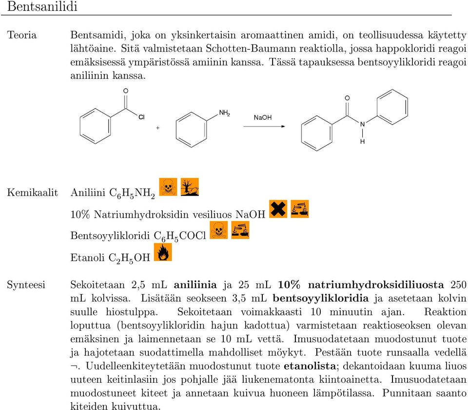 Kemikaalit Aniliini C 6 NH 2 10% Natriumhydroksidin vesiliuos Na Bentsoyylikloridi C 6 COCl Synteesi Sekoitetaan 2,5 ml aniliinia ja 25 ml 10% natriumhydroksidiliuosta 250 ml kolvissa.