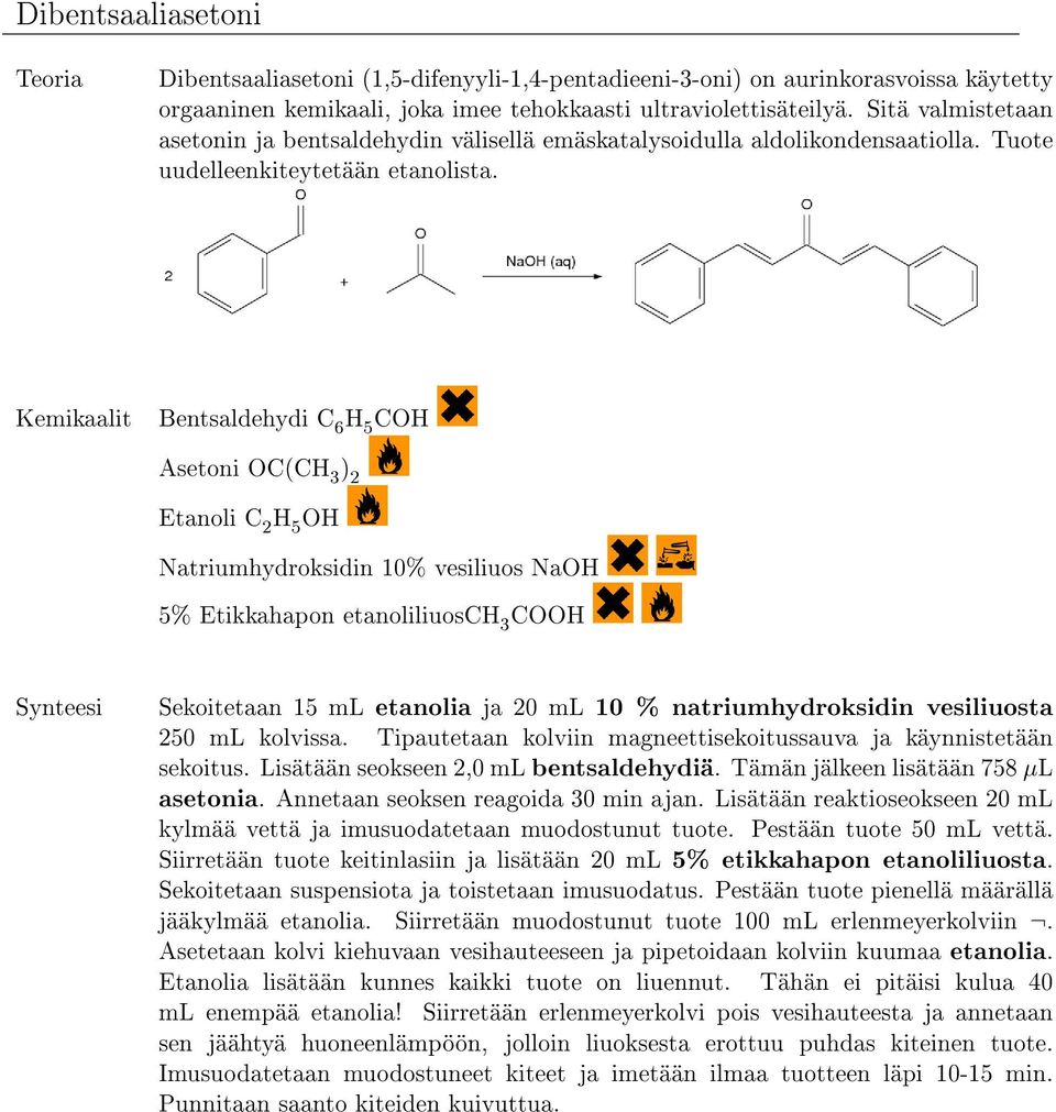 Kemikaalit Bentsaldehydi C 6 C Asetoni OC(CH 3 ) 2 Natriumhydroksidin 10% vesiliuos Na 5% Etikkahapon etanoliliuosch 3 CO Synteesi Sekoitetaan 15 ml etanolia ja 20 ml 10 % natriumhydroksidin