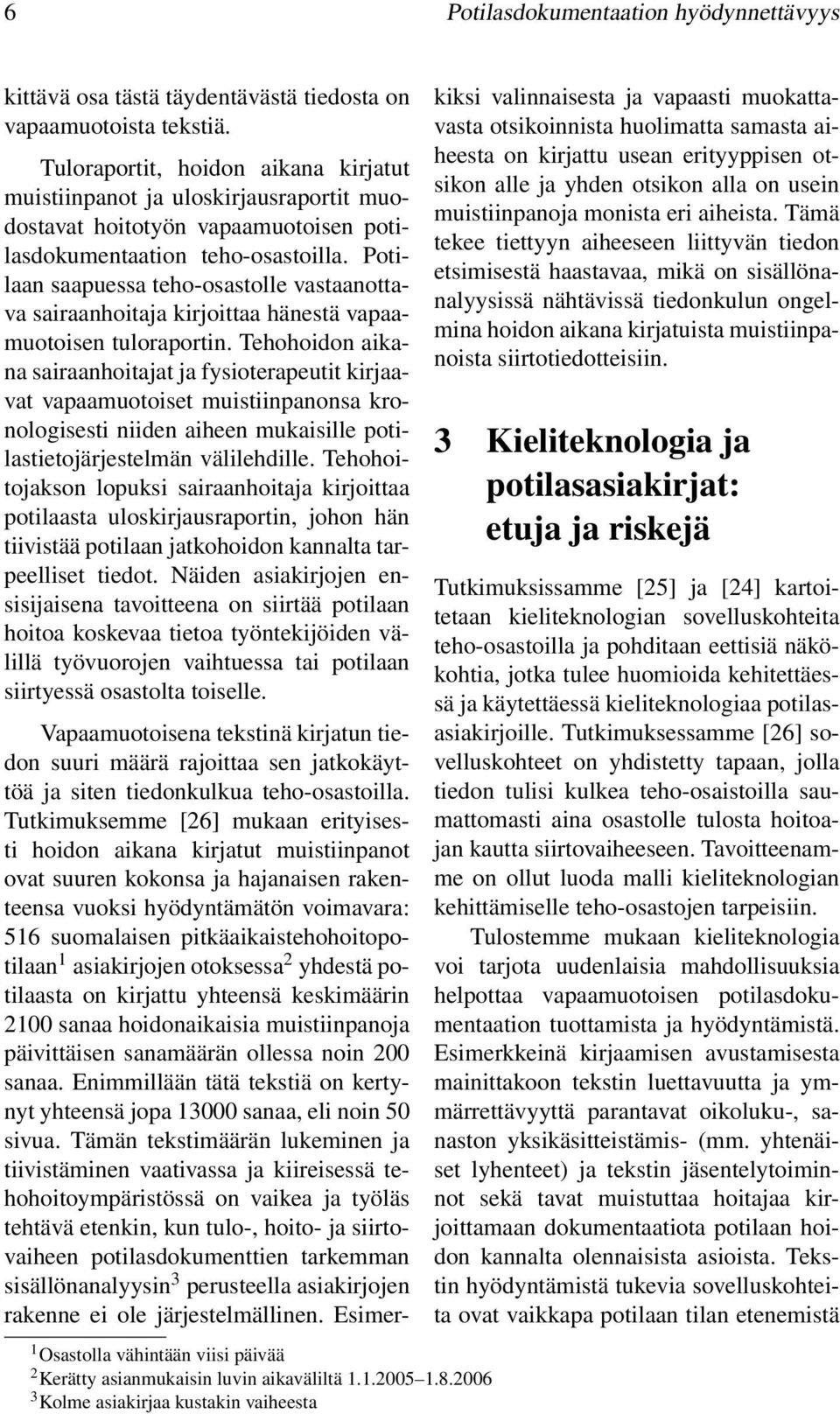 Potilaan saapuessa teho-osastolle vastaanottava sairaanhoitaja kirjoittaa hänestä vapaamuotoisen tuloraportin.
