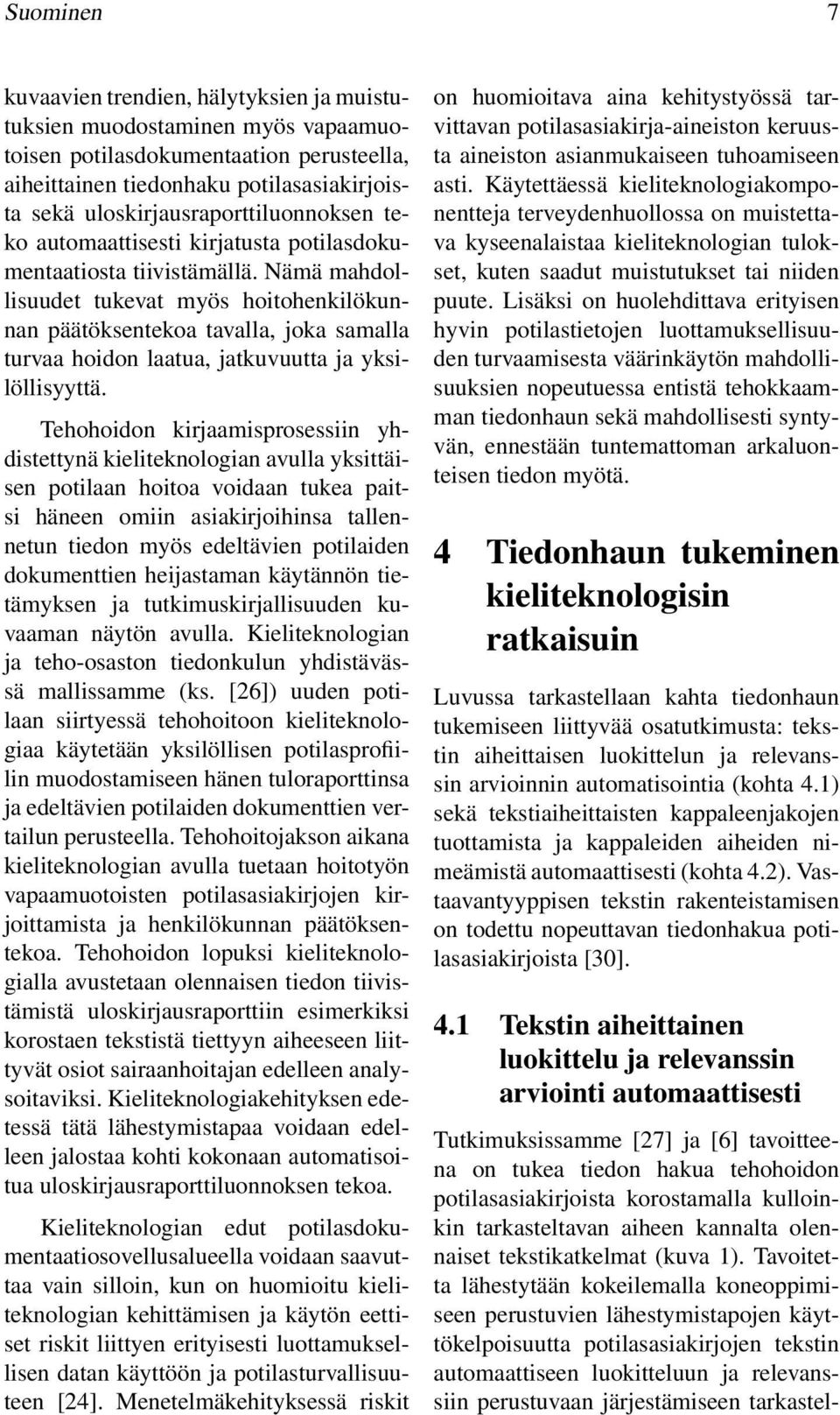 Nämä mahdollisuudet tukevat myös hoitohenkilökunnan päätöksentekoa tavalla, joka samalla turvaa hoidon laatua, jatkuvuutta ja yksilöllisyyttä.