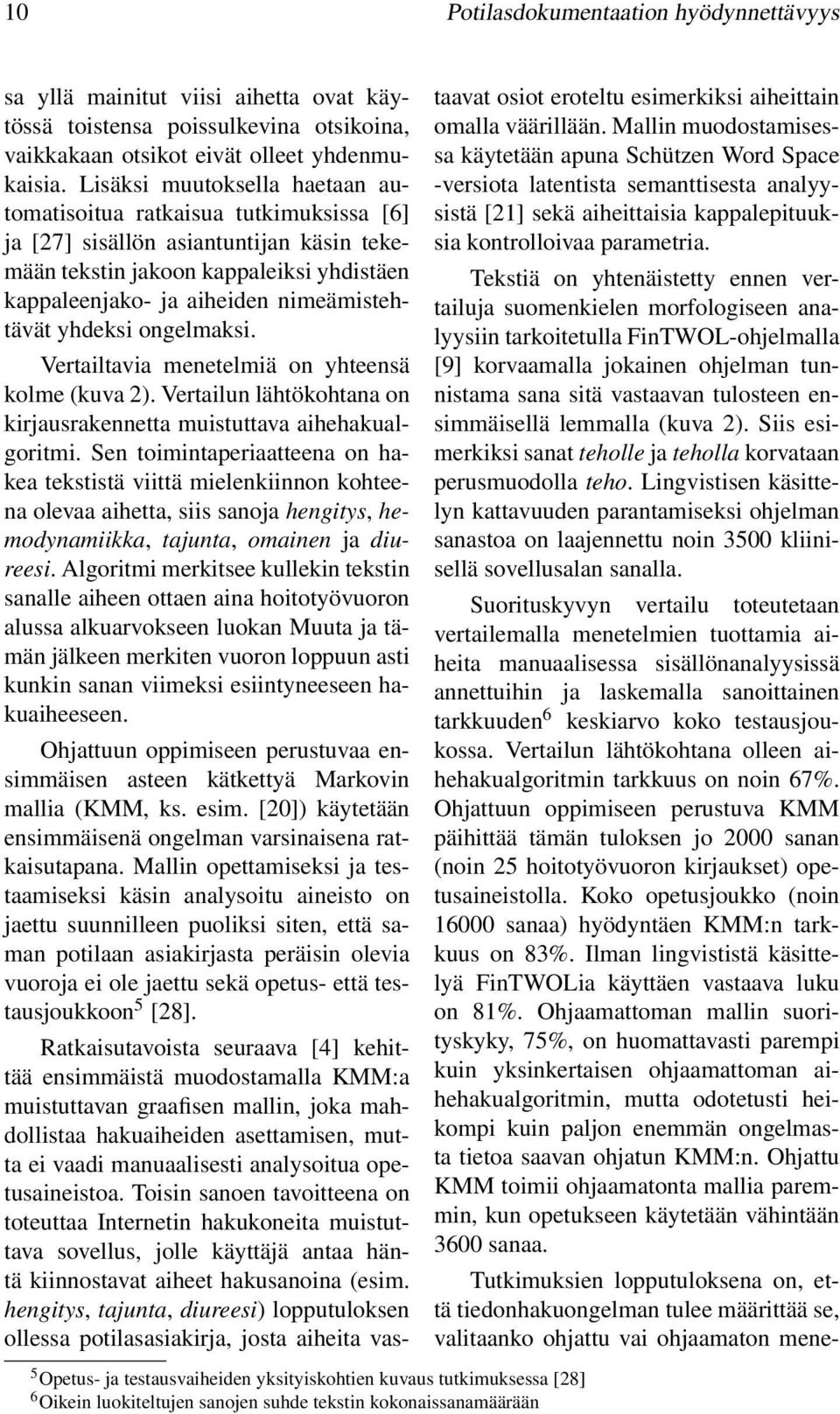 yhdeksi ongelmaksi. Vertailtavia menetelmiä on yhteensä kolme (kuva 2). Vertailun lähtökohtana on kirjausrakennetta muistuttava aihehakualgoritmi.