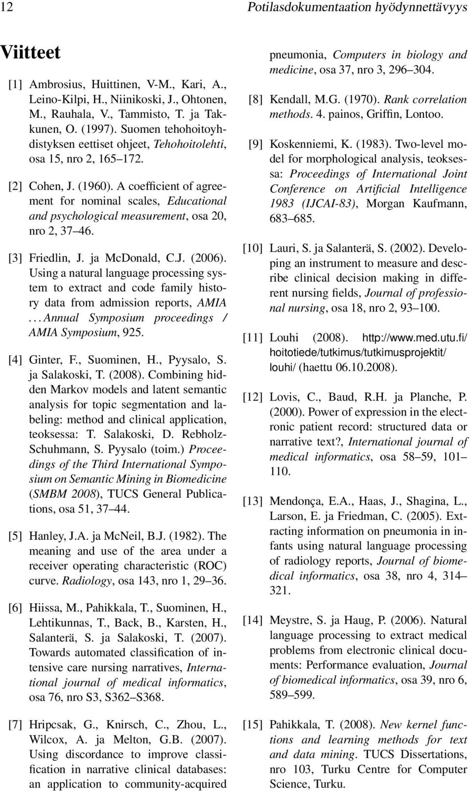 A coefficient of agreement for nominal scales, Educational and psychological measurement, osa 20, nro 2, 37 46. [3] Friedlin, J. ja McDonald, C.J. (2006).