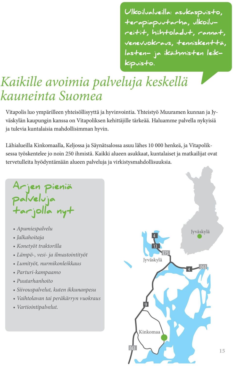 Yhteistyö Muuramen kunnan ja Jyväskylän kaupungin kanssa on Vitapoliksen kehittäjille tärkeää. Haluamme palvella nykyisiä ja tulevia kuntalaisia mahdollisimman hyvin.