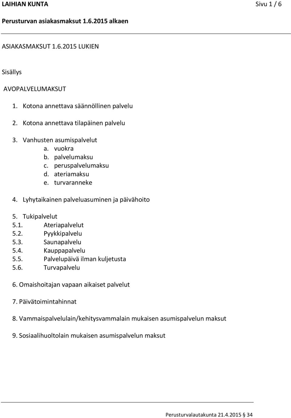 Lyhytaikainen palveluasuminen ja päivähoito 5. Tukipalvelut 5.1. Ateriapalvelut 5.2. Pyykkipalvelu 5.3. Saunapalvelu 5.4. Kauppapalvelu 5.5. Palvelupäivä ilman kuljetusta 5.