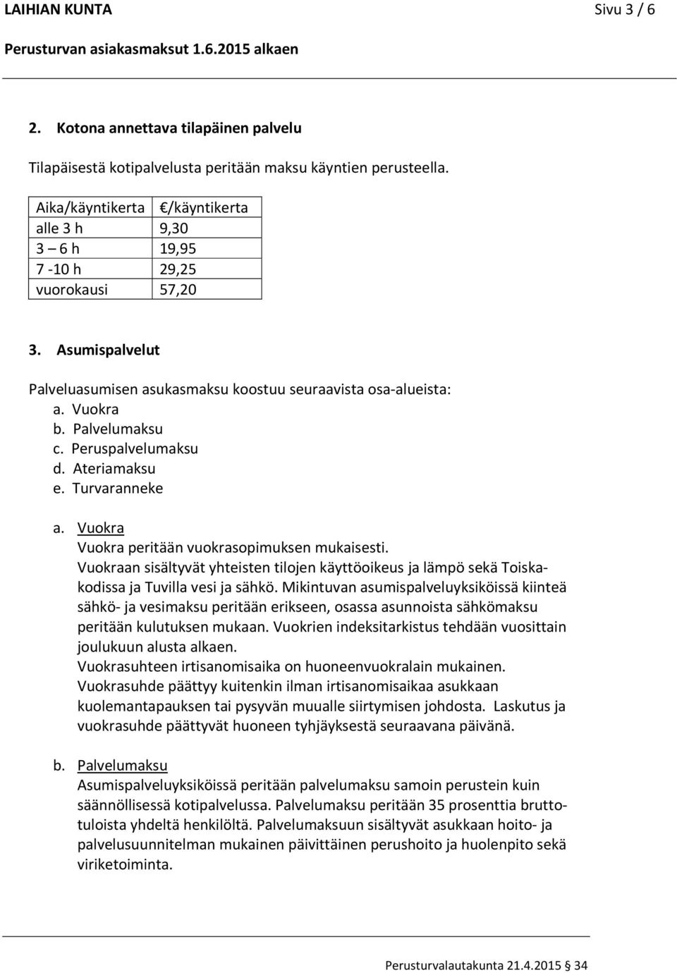 Peruspalvelumaksu d. Ateriamaksu e. Turvaranneke a. Vuokra Vuokra peritään vuokrasopimuksen mukaisesti.