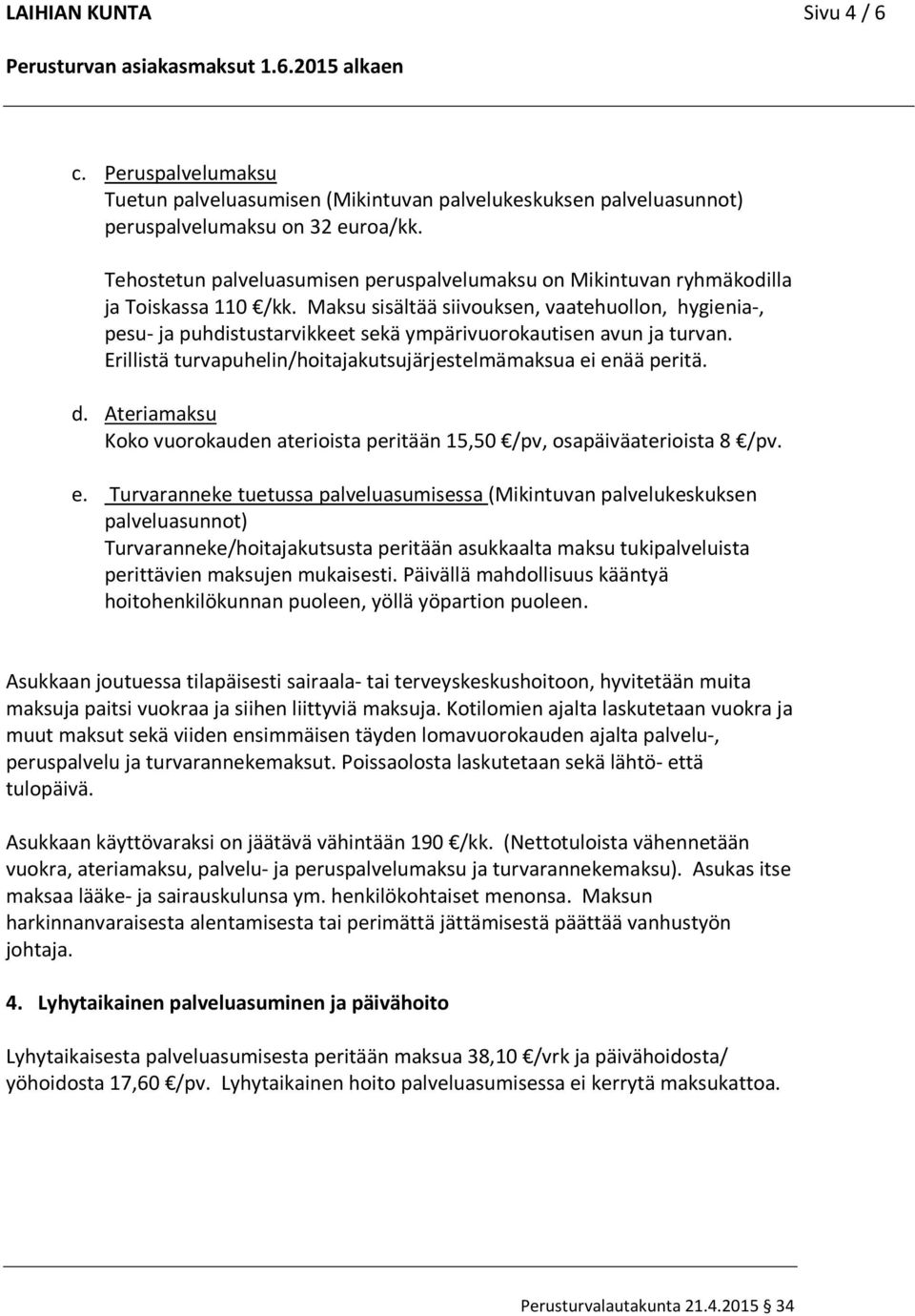 Maksu sisältää siivouksen, vaatehuollon, hygienia-, pesu- ja puhdistustarvikkeet sekä ympärivuorokautisen avun ja turvan. Erillistä turvapuhelin/hoitajakutsujärjestelmämaksua ei enää peritä. d.