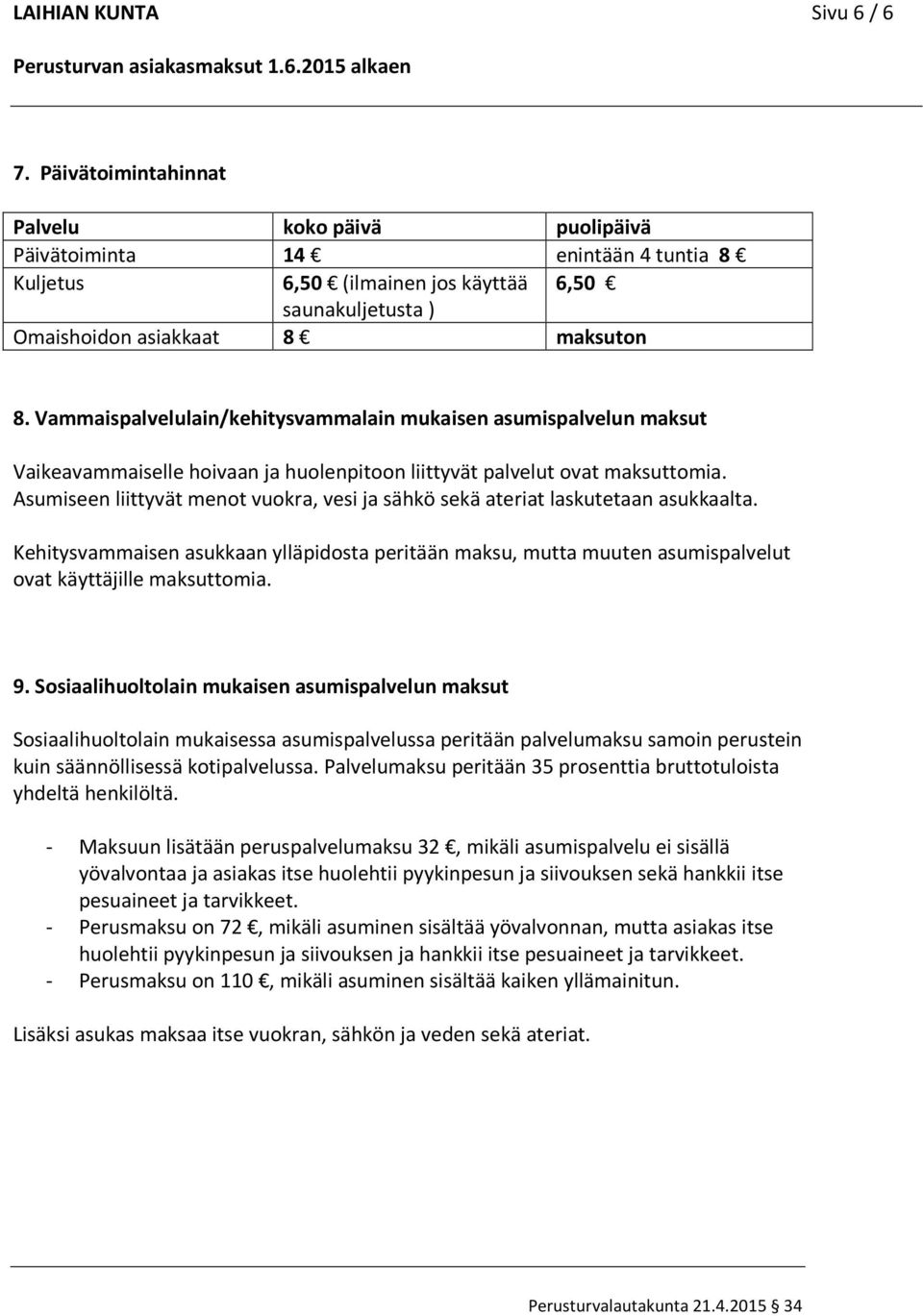 Vammaispalvelulain/kehitysvammalain mukaisen asumispalvelun maksut Vaikeavammaiselle hoivaan ja huolenpitoon liittyvät palvelut ovat maksuttomia.