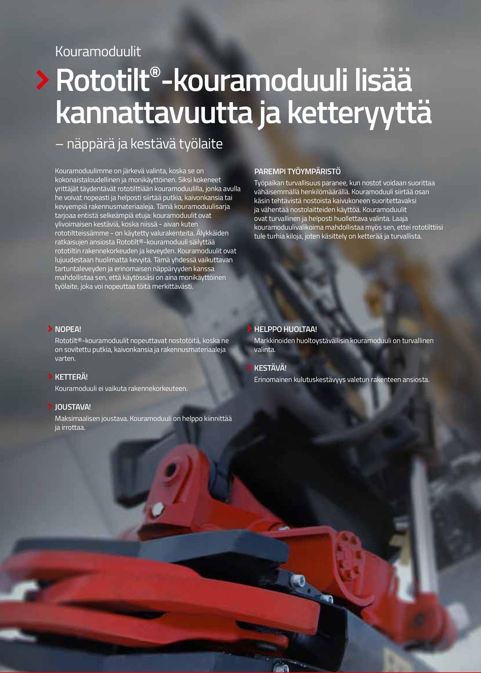 Tämä kouramoduulisarja tarjoaa entistä selkeämpiä etuja: kouramoduulit ovat ylivoimaisen kestäviä, koska niissä - aivan kuten rototiltteissämme - on käytetty valurakenteita.