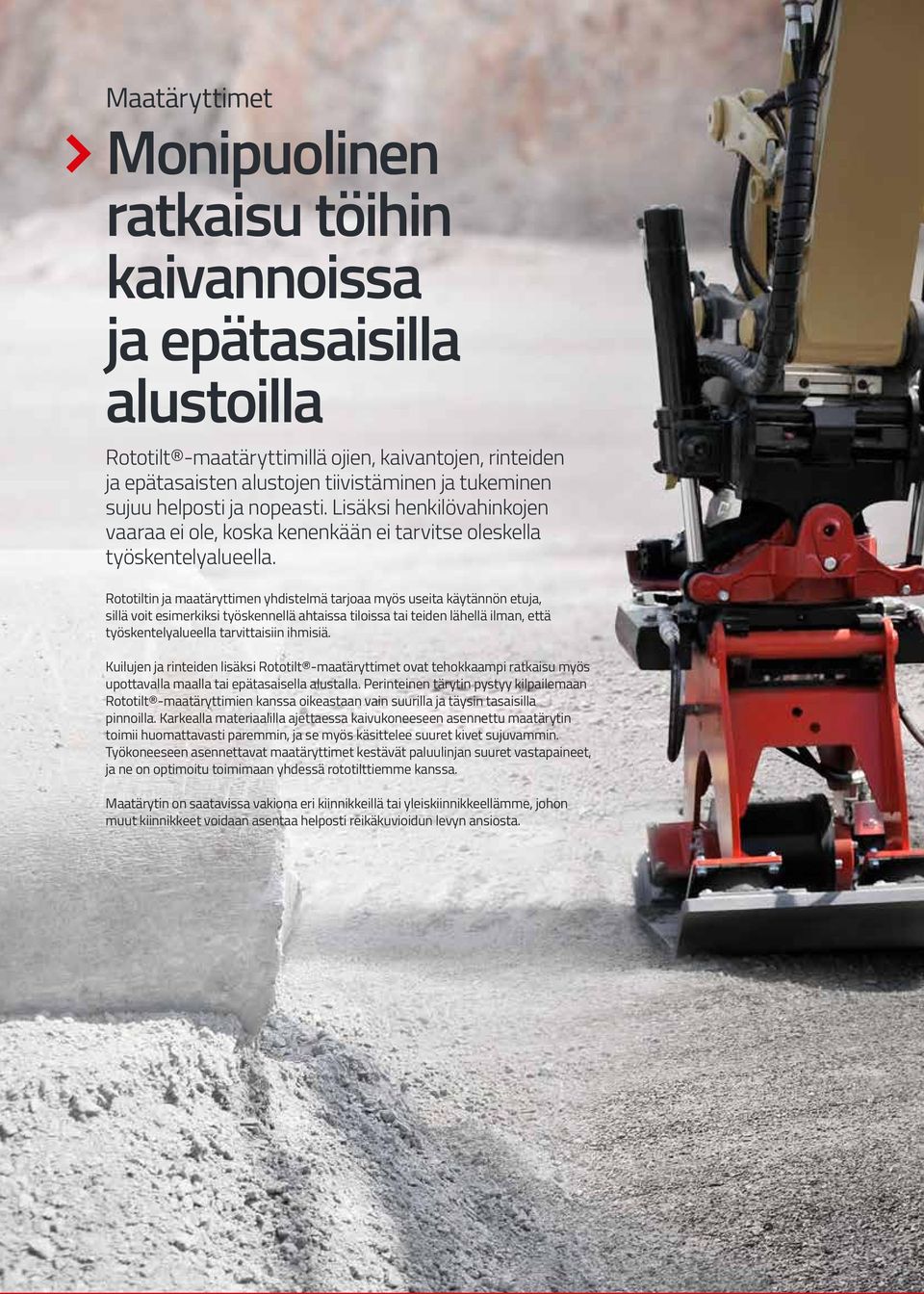 Rototiltin ja maatäryttimen yhdistelmä tarjoaa myös useita käytännön etuja, sillä voit esimerkiksi työskennellä ahtaissa tiloissa tai teiden lähellä ilman, että työskentelyalueella tarvittaisiin