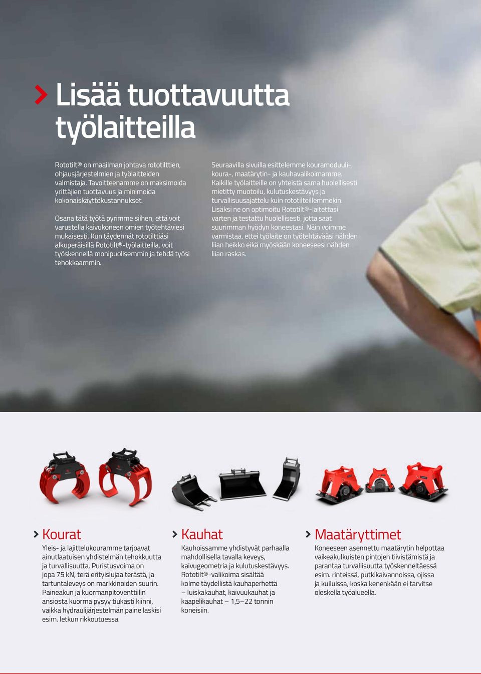 Kun täydennät rototilttiäsi alkuperäisillä Rototilt -työlaitteilla, voit työskennellä monipuolisemmin ja tehdä työsi tehokkaammin.