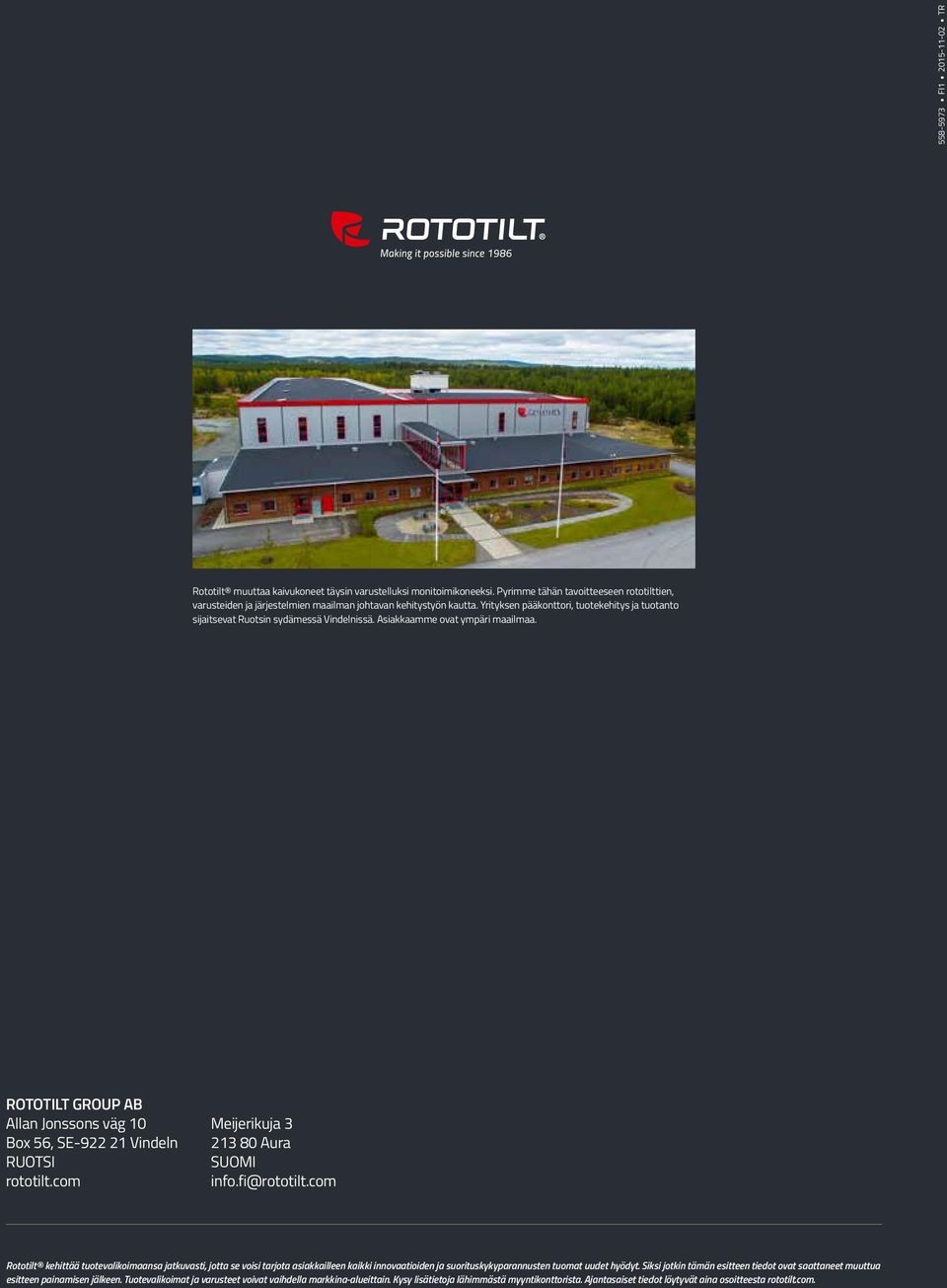 Asiakkaamme ovat ympäri maailmaa. ROTOTILT GROUP AB Allan Jonssons väg 10 Box 56, SE-922 21 Vindeln RUOTSI rototilt.com Meijerikuja 3 213 80 Aura SUOMI info.fi@rototilt.