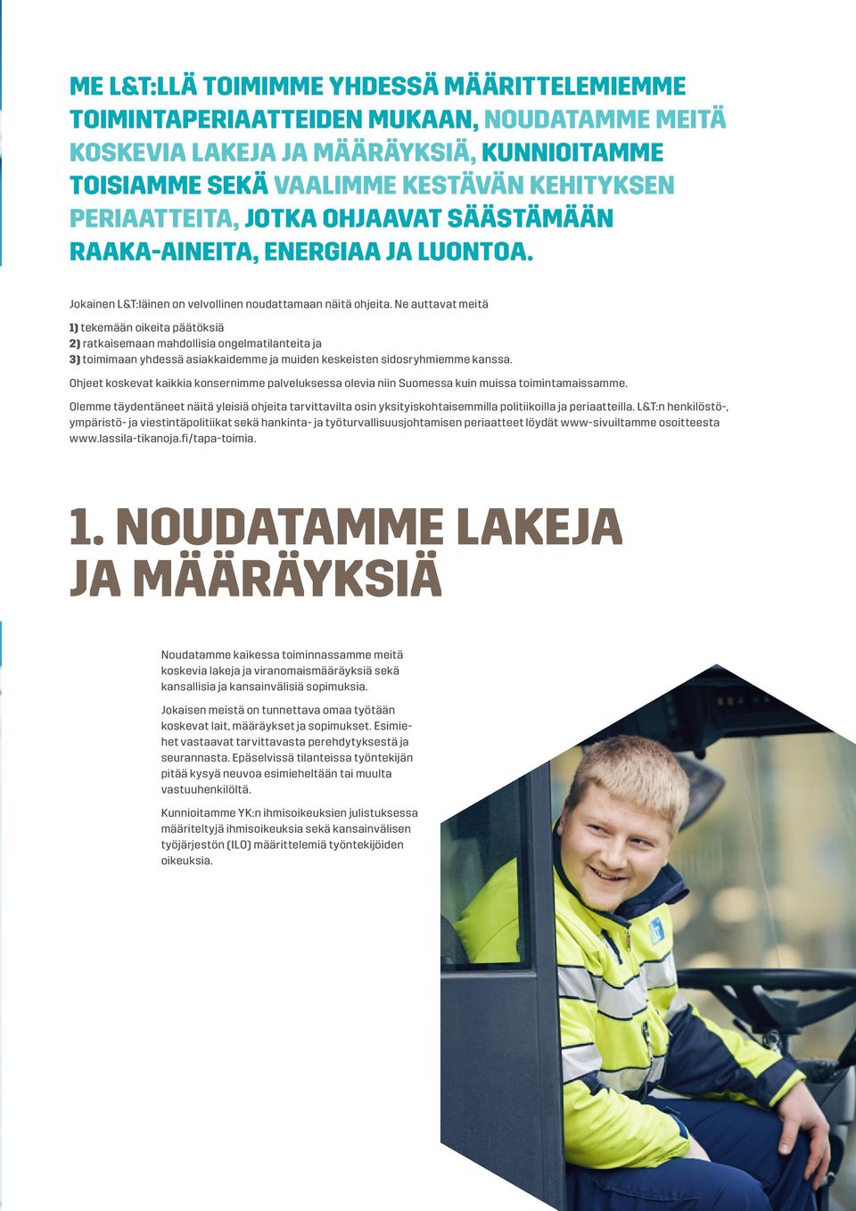Ne auttavat meitä 1) tekemään oikeita päätöksiä 2) ratkaisemaan mahdollisia ongelmatilanteita ja 3) toimimaan yhdessä asiakkaidemme ja muiden keskeisten sidosryhmiemme kanssa.