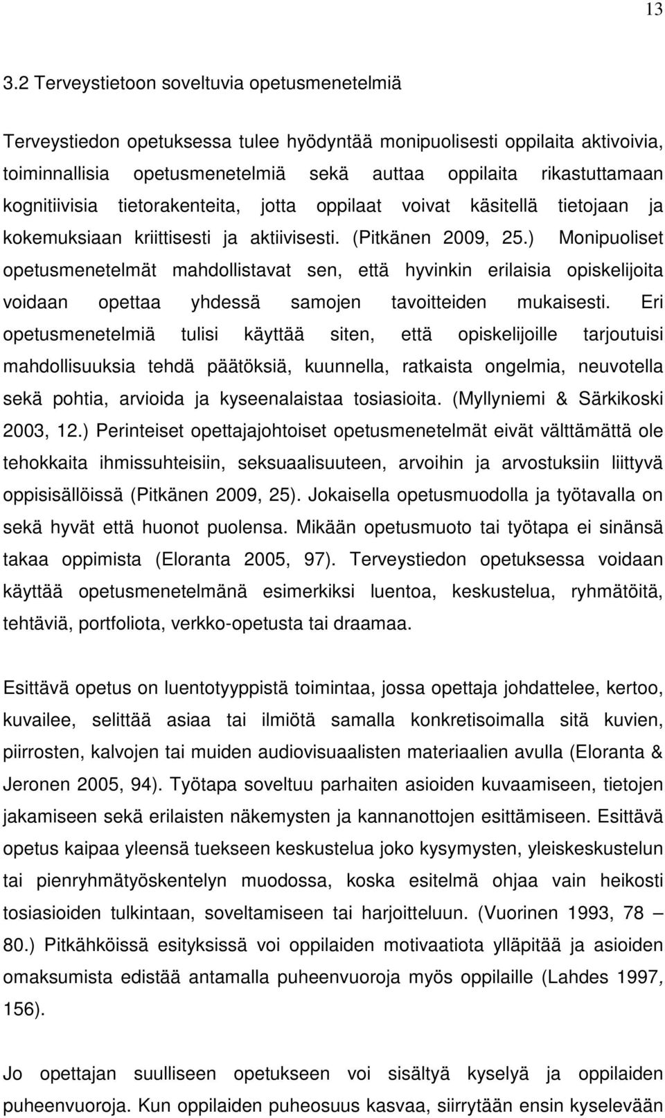 ) Monipuoliset opetusmenetelmät mahdollistavat sen, että hyvinkin erilaisia opiskelijoita voidaan opettaa yhdessä samojen tavoitteiden mukaisesti.