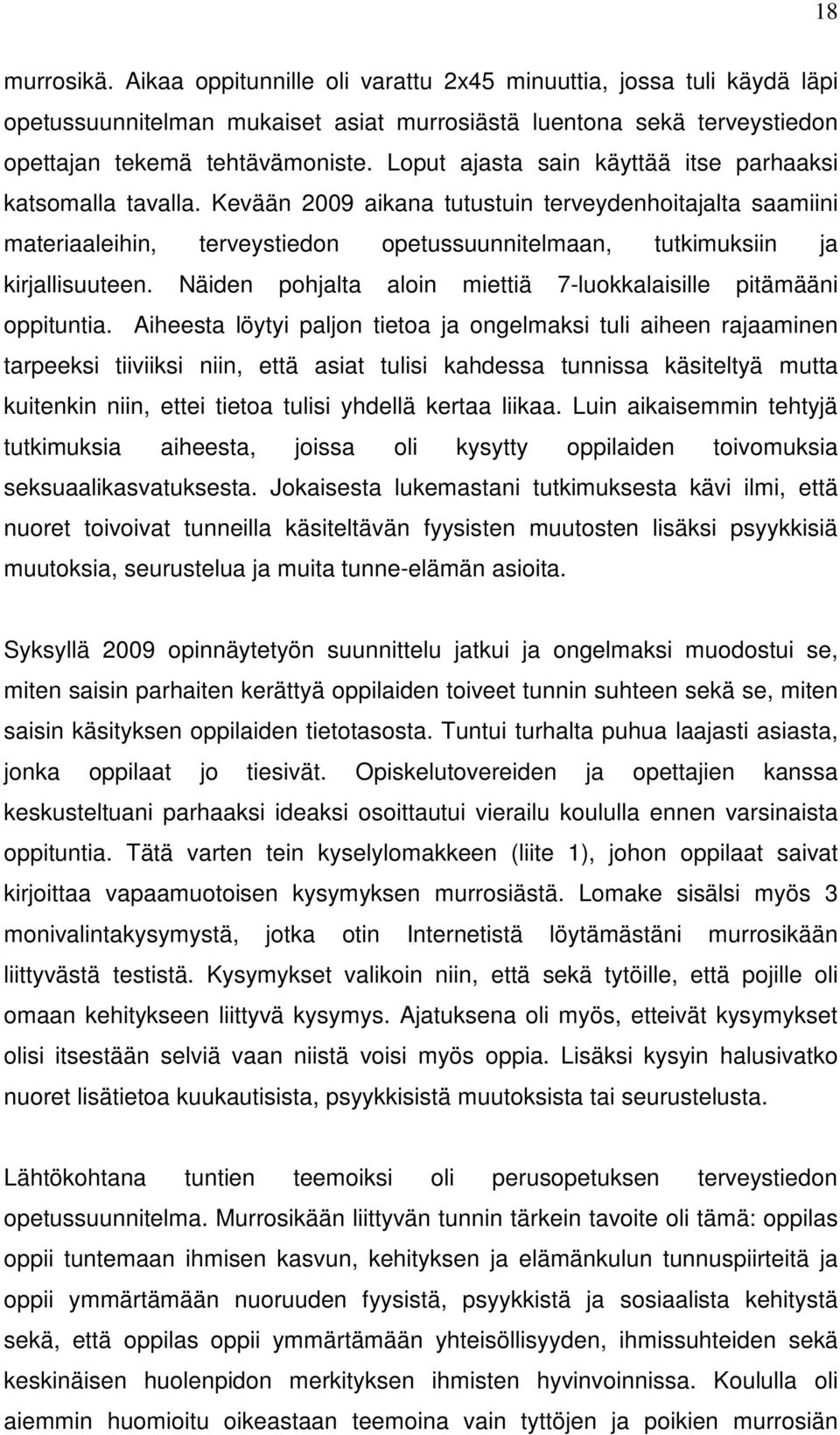 Kevään 2009 aikana tutustuin terveydenhoitajalta saamiini materiaaleihin, terveystiedon opetussuunnitelmaan, tutkimuksiin ja kirjallisuuteen.