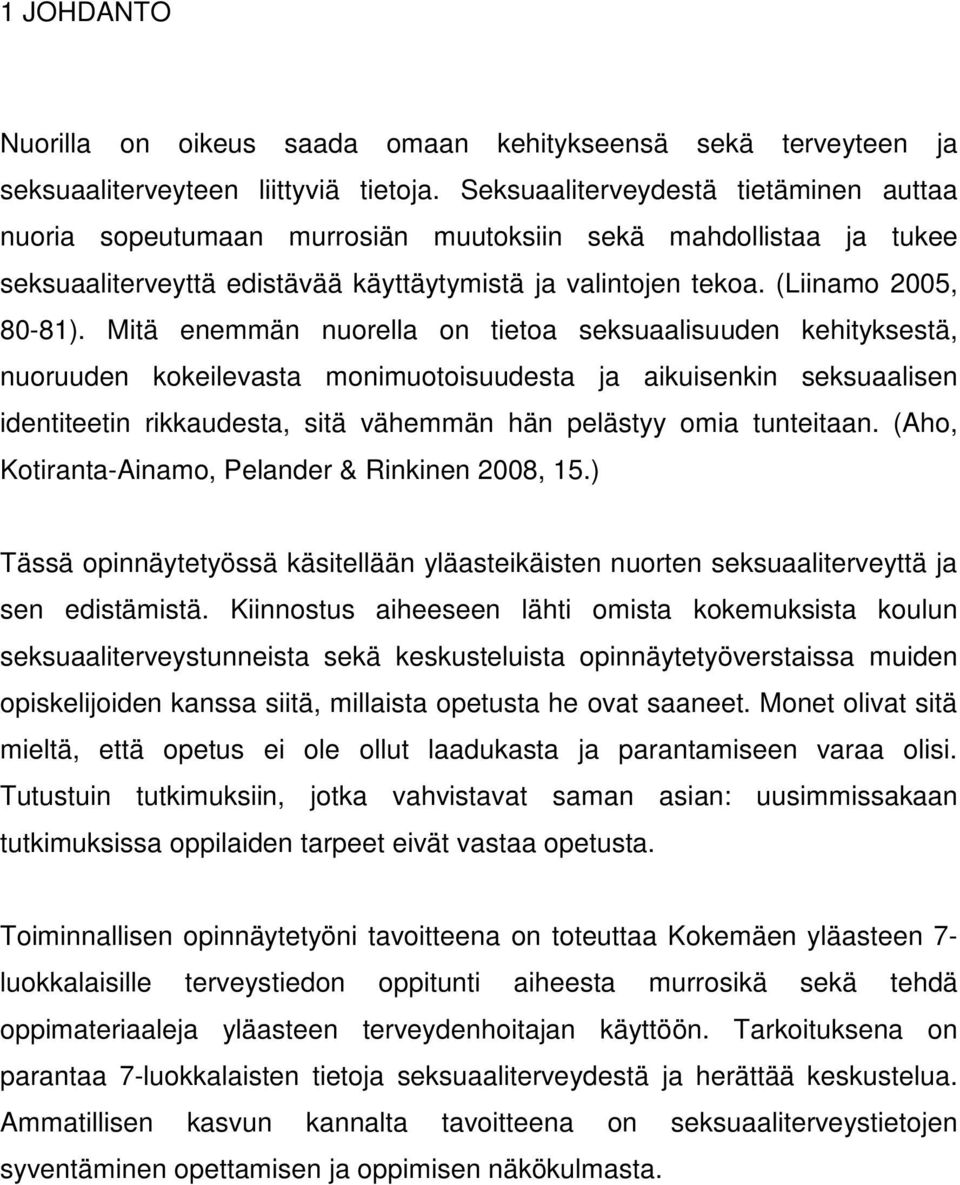 Mitä enemmän nuorella on tietoa seksuaalisuuden kehityksestä, nuoruuden kokeilevasta monimuotoisuudesta ja aikuisenkin seksuaalisen identiteetin rikkaudesta, sitä vähemmän hän pelästyy omia