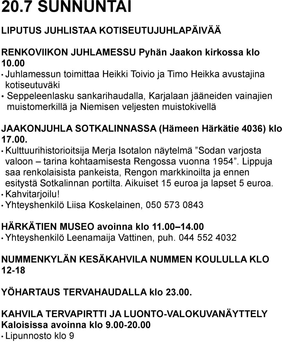JAAKONJUHLA SOTKALINNASSA (Hämeen Härkätie 4036) klo 17.00. Kulttuurihistorioitsija Merja Isotalon näytelmä Sodan varjosta valoon tarina kohtaamisesta Rengossa vuonna 1954.