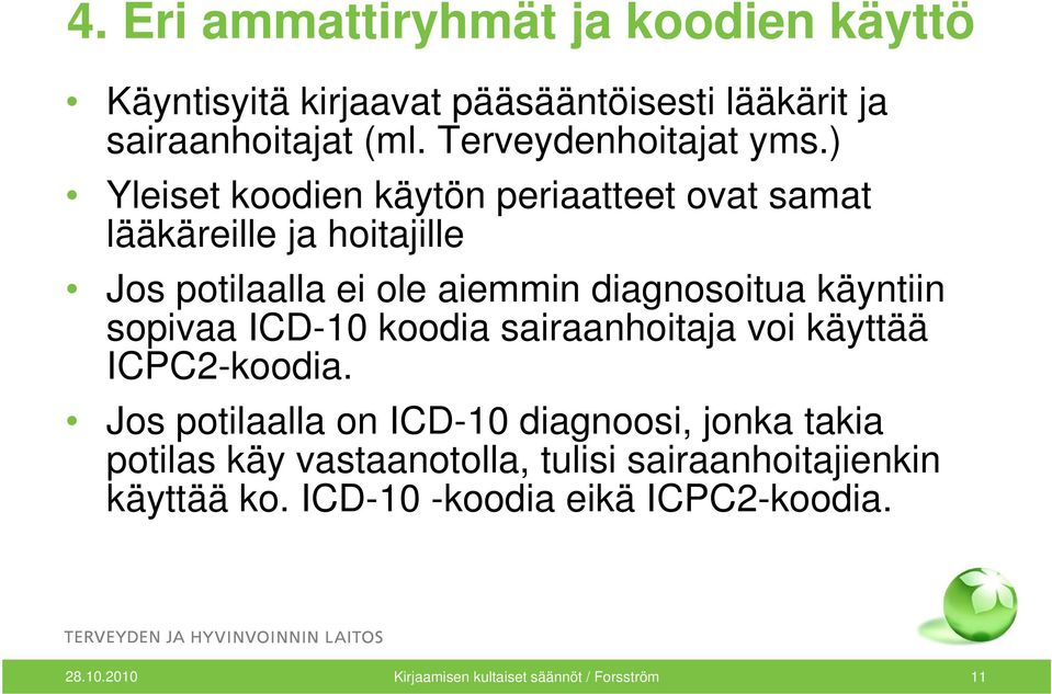 ) Yleiset koodien käytön periaatteet ovat samat lääkäreille ja hoitajille Jos potilaalla ei ole aiemmin diagnosoitua käyntiin