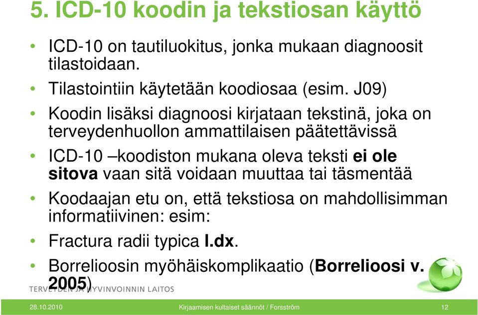 J09) Koodin lisäksi diagnoosi kirjataan tekstinä, joka on terveydenhuollon ammattilaisen päätettävissä ICD-10 koodiston mukana oleva