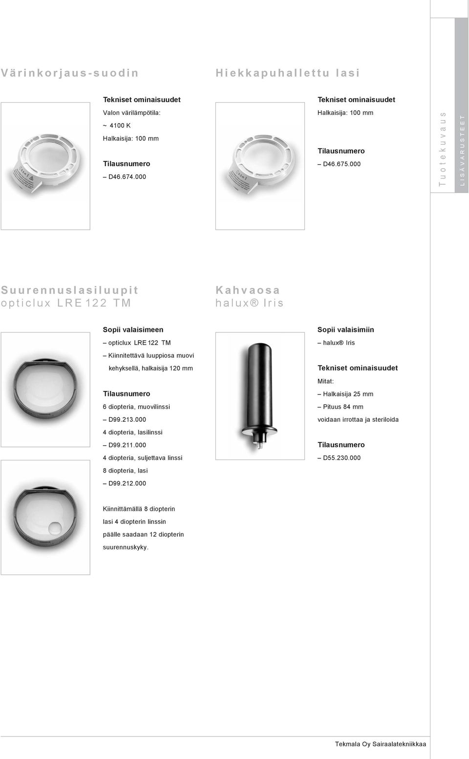 halkaisija 120 mm Mitat: Halkaisija 25 mm 6 diopteria, muovilinssi Pituus 84 mm D99.213.000 voidaan irrottaa ja steriloida 4 diopteria, lasilinssi D99.