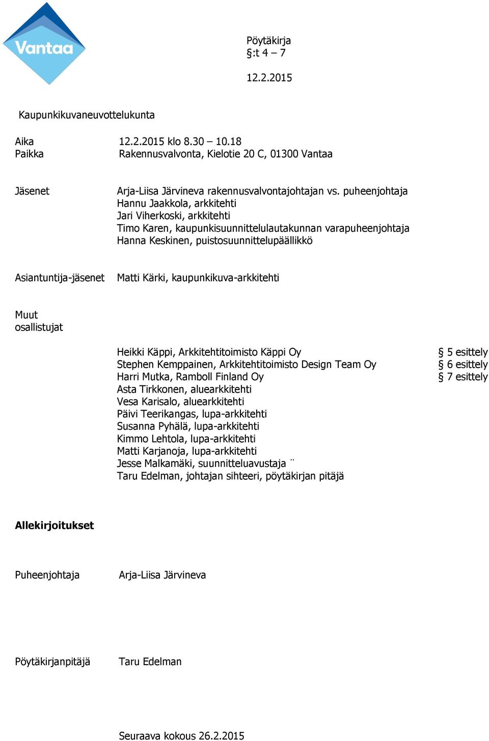 Kärki, kaupunkikuva-arkkitehti Muut osallistujat Heikki Käppi, Arkkitehtitoimisto Käppi Oy Stephen Kemppainen, Arkkitehtitoimisto Design Team Oy Harri Mutka, Ramboll Finland Oy Asta Tirkkonen,