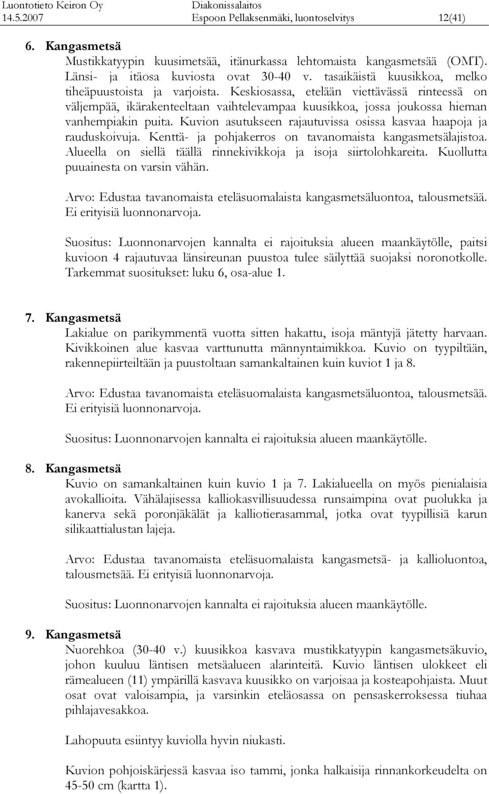 Kuvion asutuseen rajautuvissa osissa asvaa haapoja ja raudusoivuja. Kenttä- ja pohjaerros on tavanomaista angasmetsälajistoa. Alueella on siellä täällä rinneivioja ja isoja siirtoloheita.