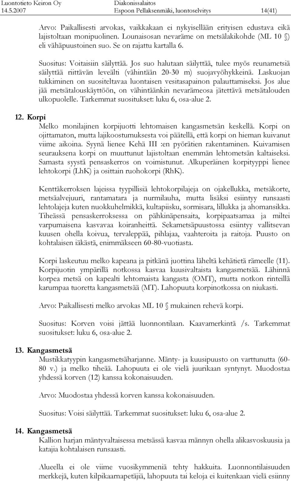 Jos suo halutaan säilyttää, tulee myös reunametsiä säilyttää riittävän leveälti (vähintään - m) suojavyöhyeinä. Lasuojan tuiminen on suositeltavaa luontaisen vesitasapainon palauttamisesi.