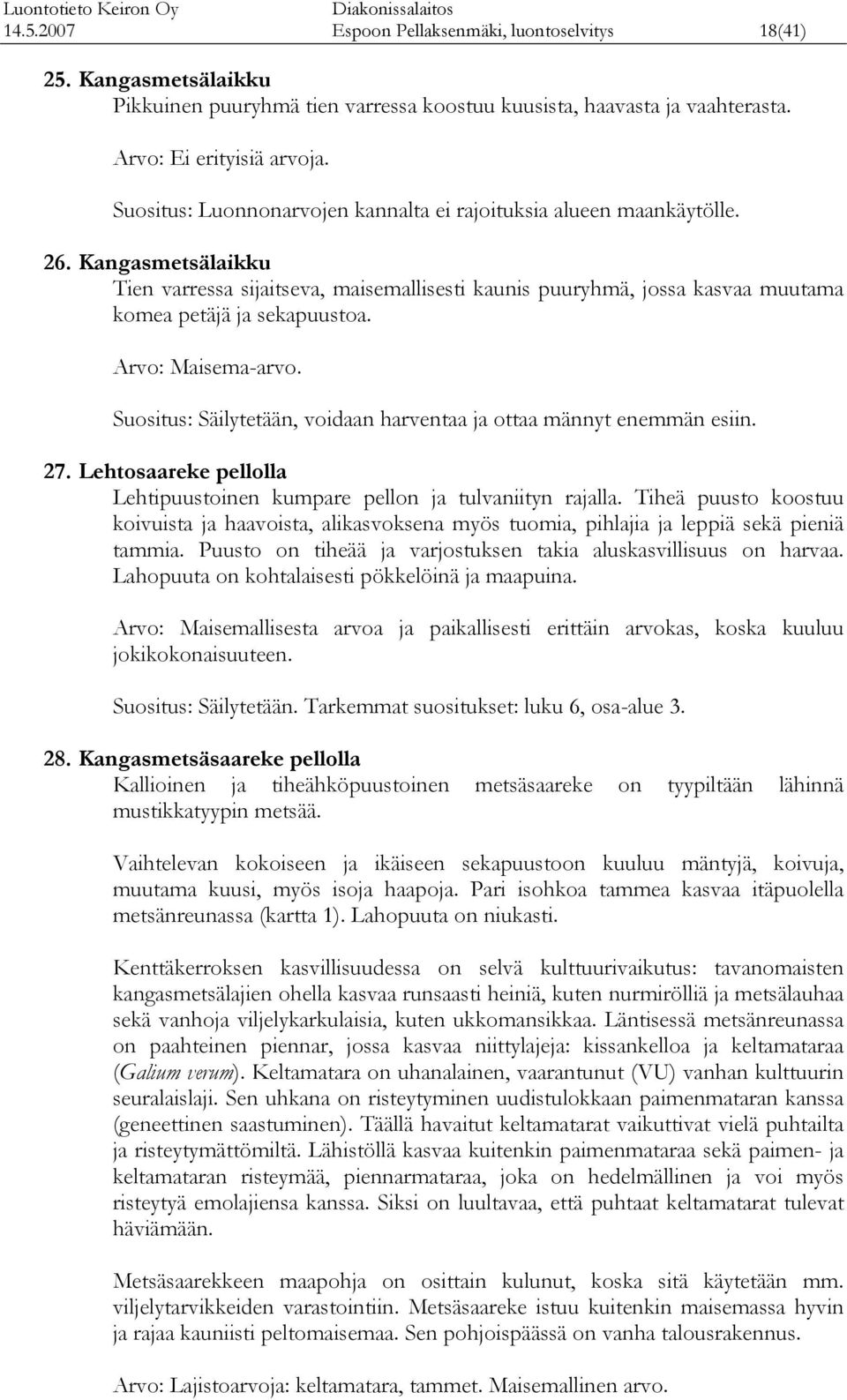 Arvo: Maisema-vo. Suositus: Säilytetään, voidaan hventaa ja ottaa männyt enemmän esiin.. Lehtosaee pellolla Lehtipuustoinen umpe pellon ja tulvaniityn rajalla.