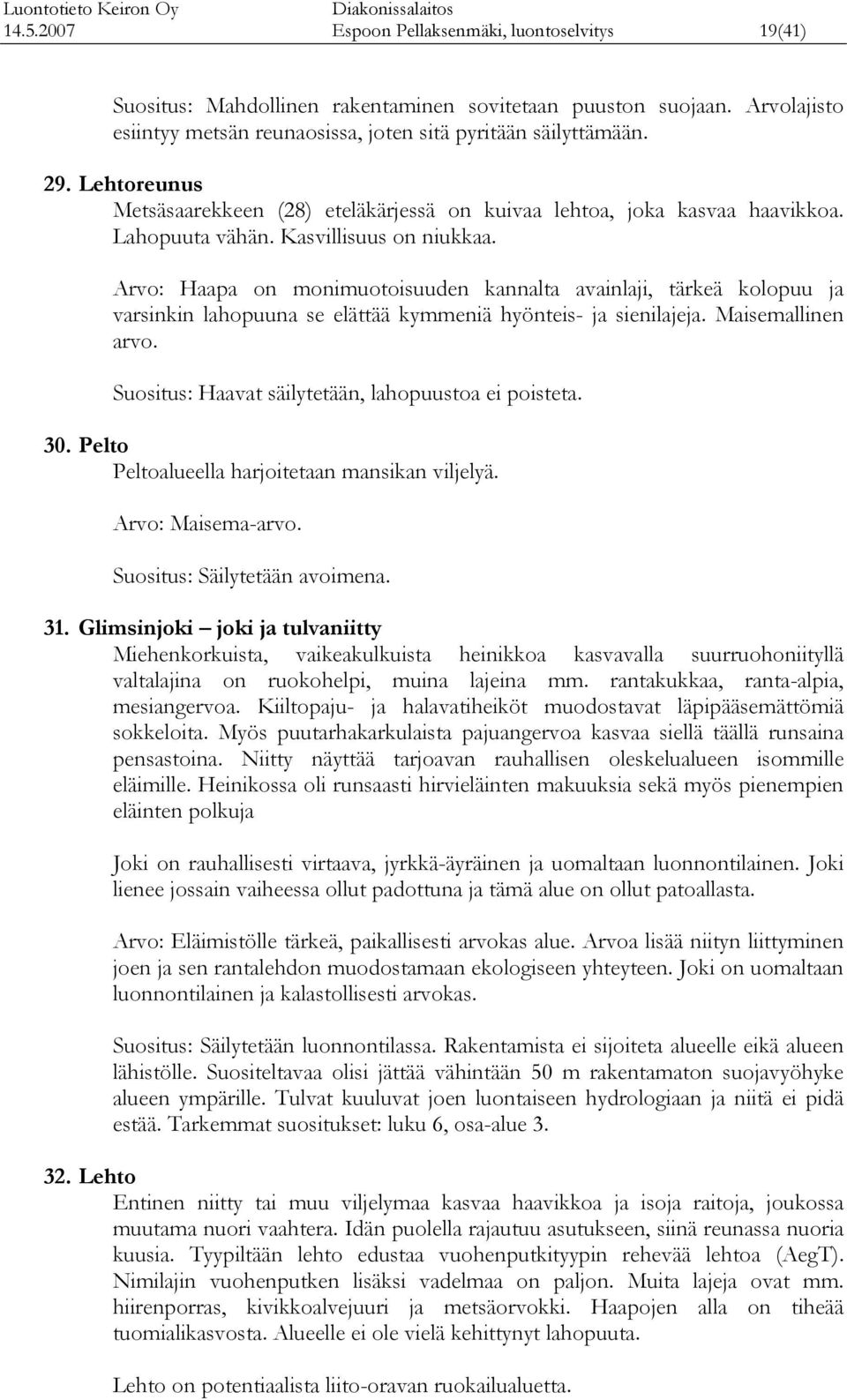 Arvo: Haapa on monimuotoisuuden annalta avainlaji, täreä olopuu ja vsinin lahopuuna se elättää ymmeniä hyönteis- ja sienilajeja. Maisemallinen vo. Suositus: Haav säilytetään, lahopuustoa ei poisteta.