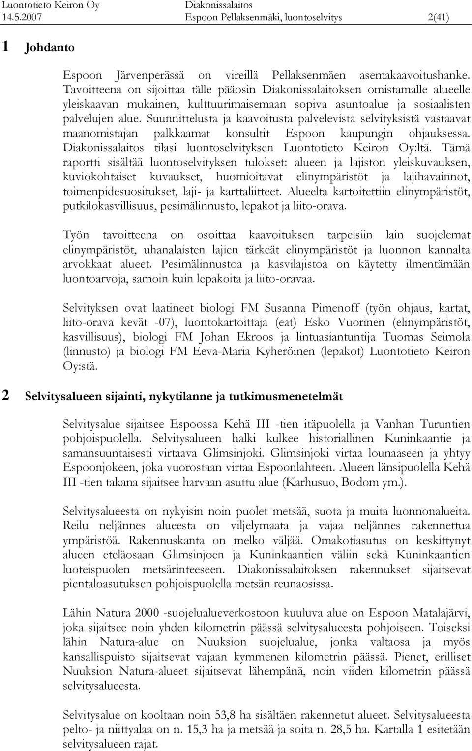Suunnittelusta ja aavoitusta palvelevista selvitysistä vastaav maanomistajan palaam onsultit Espoon aupungin ohjausessa. tilasi luontoselvitysen Luontotieto Keiron Oy:ltä.