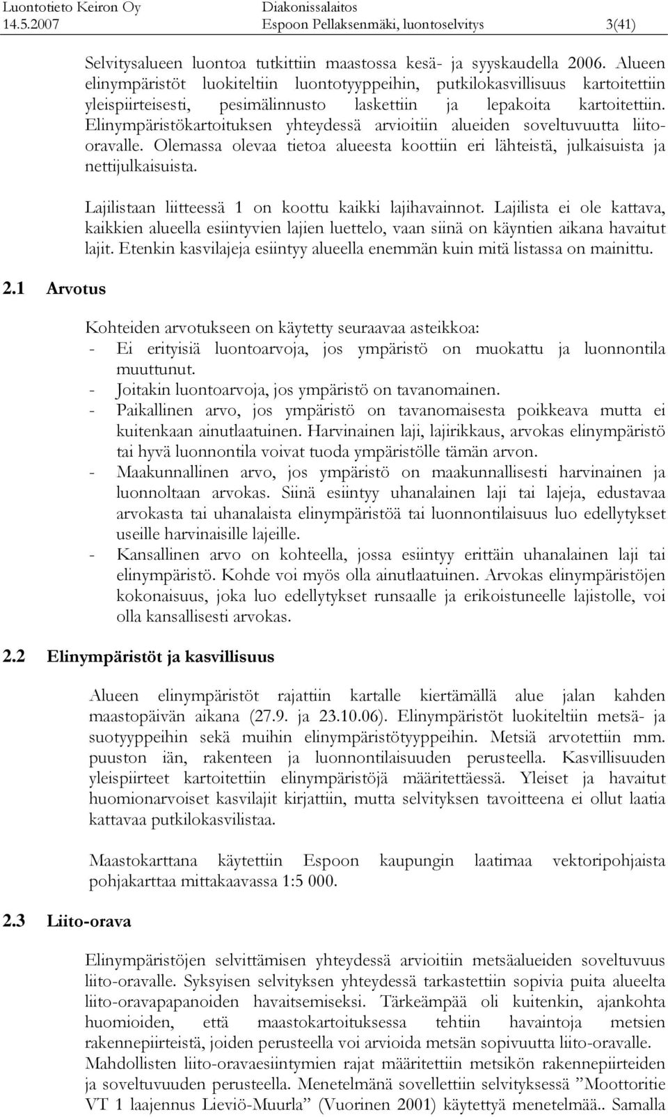 Elinympäristöoitusen yhteydessä vioitiin alueiden soveltuvuutta liitooravalle. Olemassa olevaa tietoa alueesta oottiin eri lähteistä, julaisuista ja nettijulaisuista.