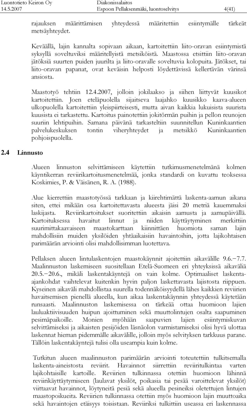 Maastossa etsittiin liito-oravan jätösiä suurten puiden juurilta ja liito-oravalle soveltuvia olopuita. Jätöset, tai liito-oravan papan, ov eväisin helposti löydettävissä ellertävän värinsä ansiosta.