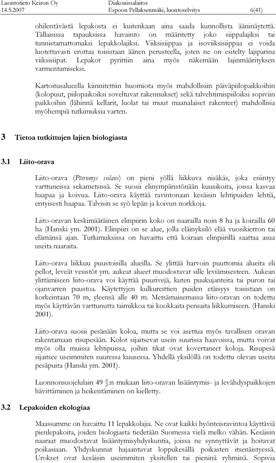 Viisisiippaa ja isoviisisiippaa ei voida luotettavasti erottaa toisistaan äänen perusteella, joten ne on esitelty lajipina viisisiip. Lepaot pyrittiin aina myös näemään lajinmääritysen vmentamisesi.