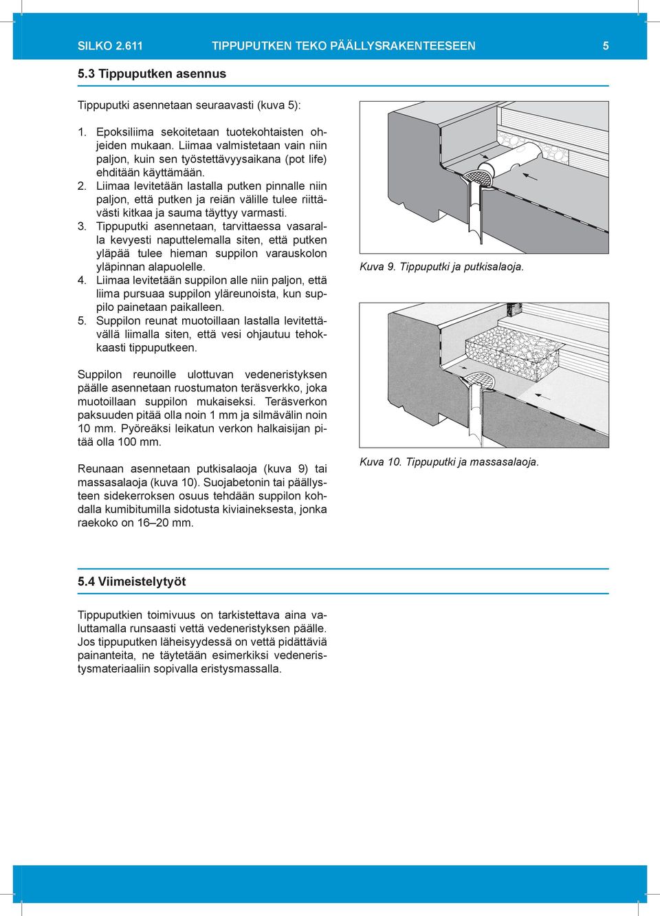 Liimaa levitetään lastalla putken pinnalle niin paljon, että putken ja reiän välille tulee riittävästi kitkaa ja sauma täyttyy varmasti. 3.