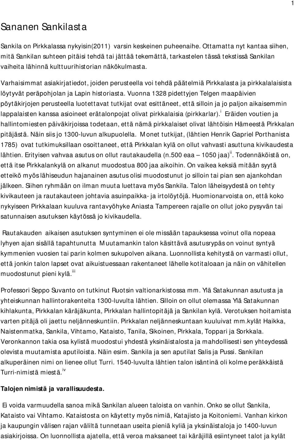 Varhaisimmat asiakirjatiedot, joiden perusteella voi tehdä päätelmiä Pirkkalasta ja pirkkalalaisista löytyvät peräpohjolan ja Lapin historiasta.