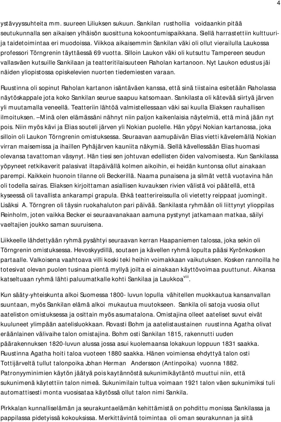 Silloin Laukon väki oli kutsuttu Tampereen seudun vallasväen kutsuille Sankilaan ja teatteritilaisuuteen Raholan kartanoon.