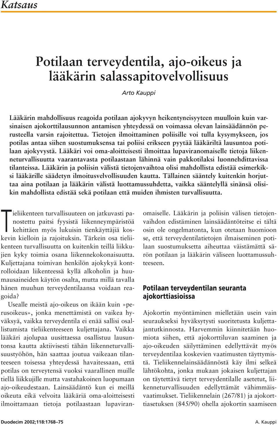 Tietojen ilmoittaminen poliisille voi tulla kysymykseen, jos potilas antaa siihen suostumuksensa tai poliisi erikseen pyytää lääkäriltä lausuntoa potilaan ajokyvystä.