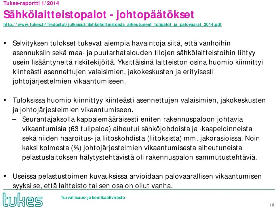 Yksittäisinä laitteiston osina huomio kiinnittyi kiinteästi asennettujen valaisimien, jakokeskusten ja erityisesti johtojärjestelmien vikaantumiseen.