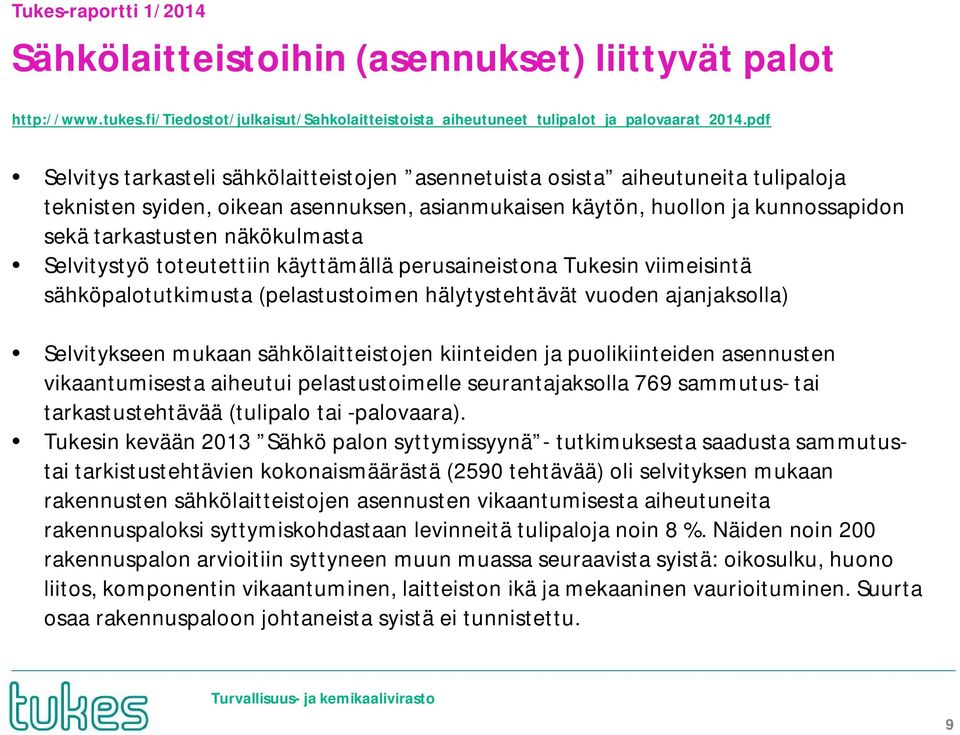 näkökulmasta Selvitystyö toteutettiin käyttämällä perusaineistona Tukesin viimeisintä sähköpalotutkimusta (pelastustoimen hälytystehtävät vuoden ajanjaksolla) Selvitykseen mukaan sähkölaitteistojen