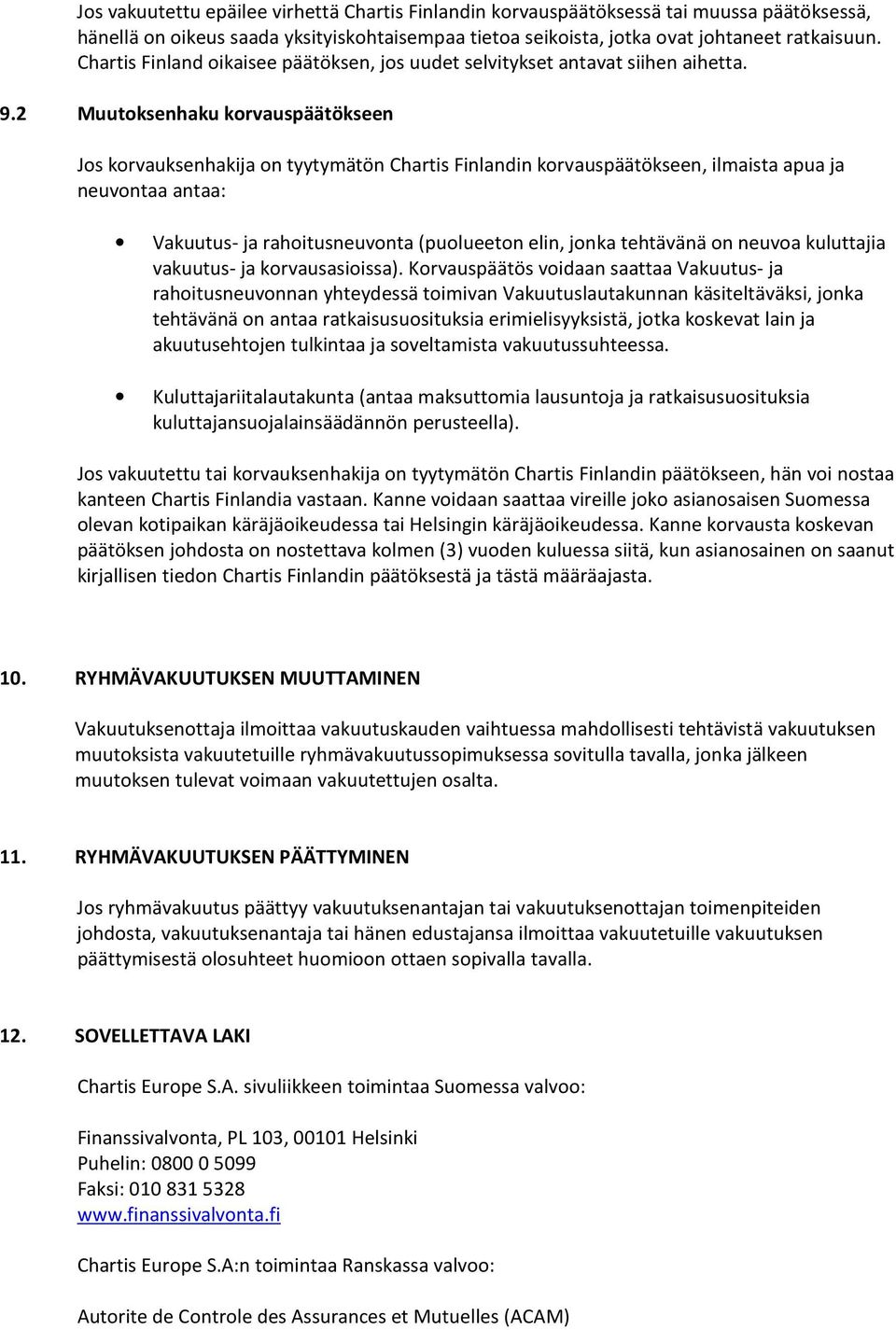 2 Muutoksenhaku korvauspäätökseen Jos korvauksenhakija on tyytymätön Chartis Finlandin korvauspäätökseen, ilmaista apua ja neuvontaa antaa: Vakuutus- ja rahoitusneuvonta (puolueeton elin, jonka