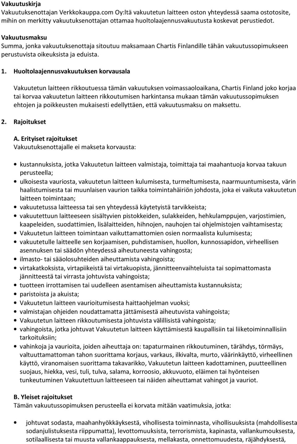 Vakuutusmaksu Summa, jonka vakuutuksenottaja sitoutuu maksamaan Chartis Finlandille tähän vakuutussopimukseen perustuvista oikeuksista ja eduista. 1.