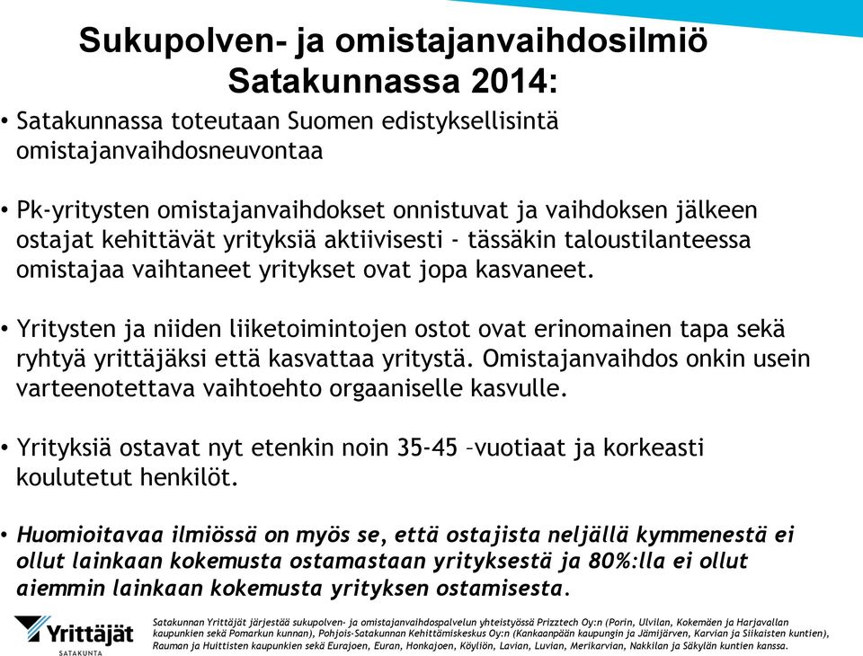 Yritysten ja niiden liiketoimintojen ostot ovat erinomainen tapa sekä ryhtyä yrittäjäksi että kasvattaa yritystä. Omistajanvaihdos onkin usein varteenotettava vaihtoehto orgaaniselle kasvulle.