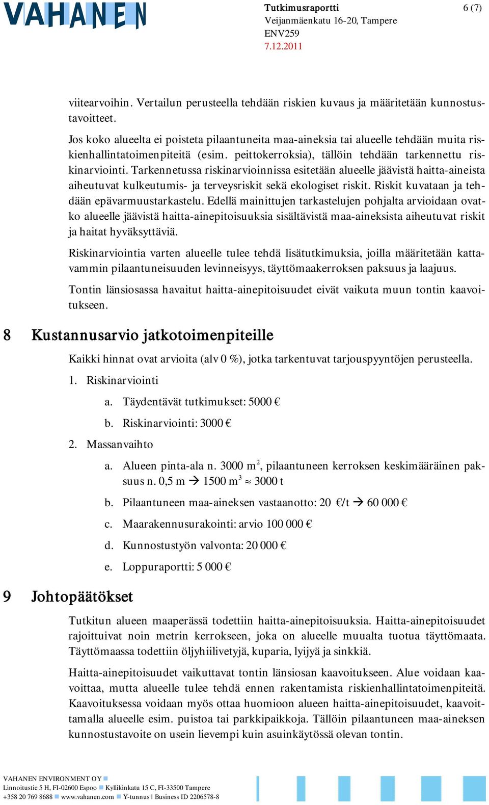 arkennetussa riskinarvioinnissa esitetään alueelle jäävistä haitta-aineista aiheutuvat kulkeutumis- ja terveysriskit sekä ekologiset riskit. Riskit kuvataan ja tehdään epävarmuustarkastelu.