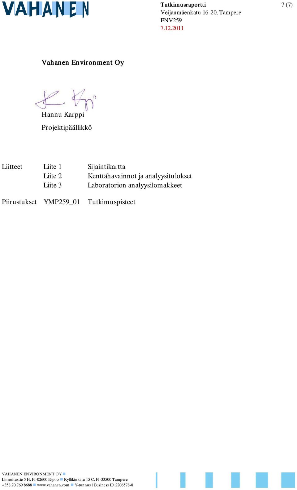 Kenttähavainnot ja analyysitulokset Liite 3 Laboratorion analyysilomakkeet Piirustukset