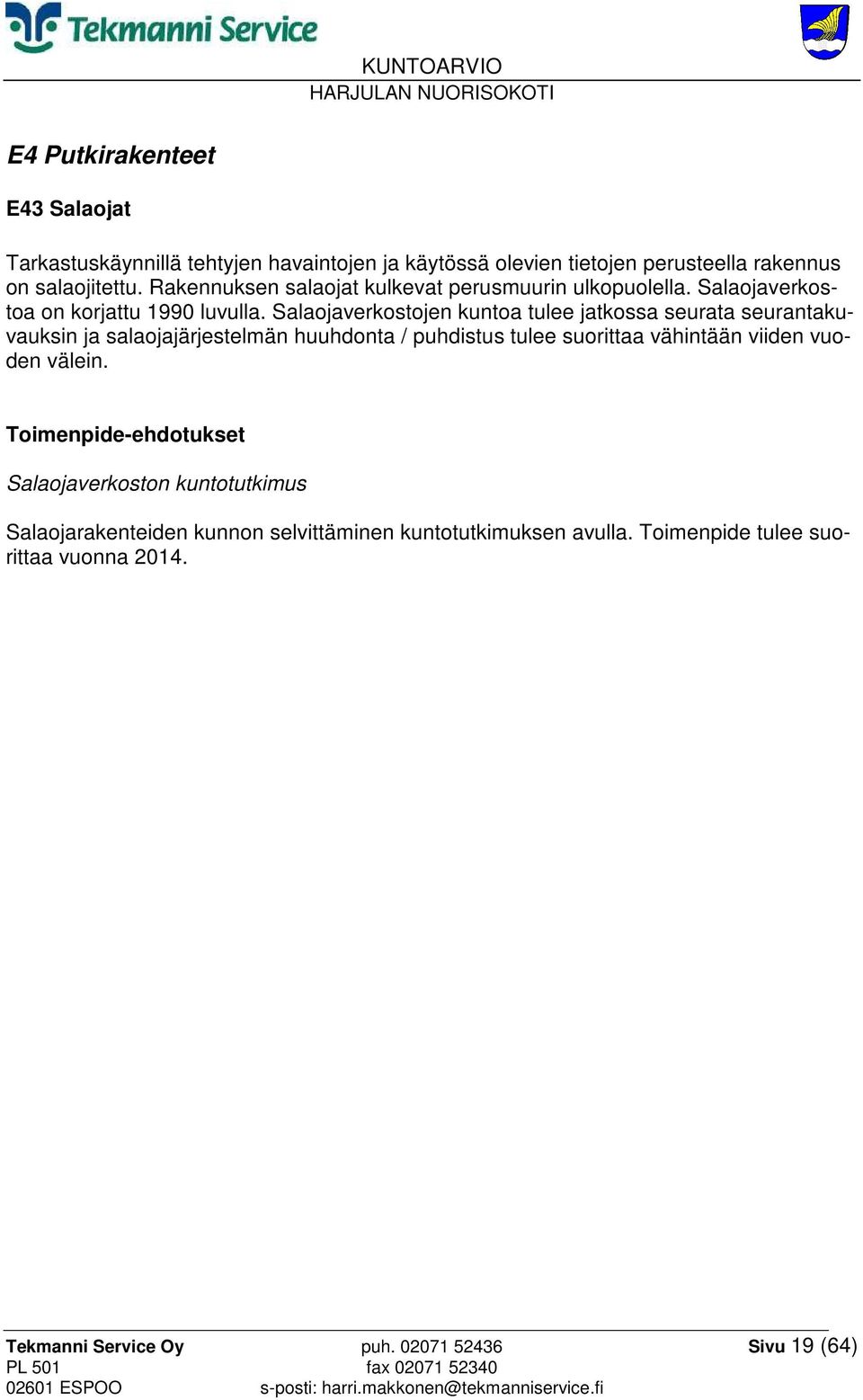 Salaojaverkostojen kuntoa tulee jatkossa seurata seurantakuvauksin ja salaojajärjestelmän huuhdonta / puhdistus tulee suorittaa vähintään viiden
