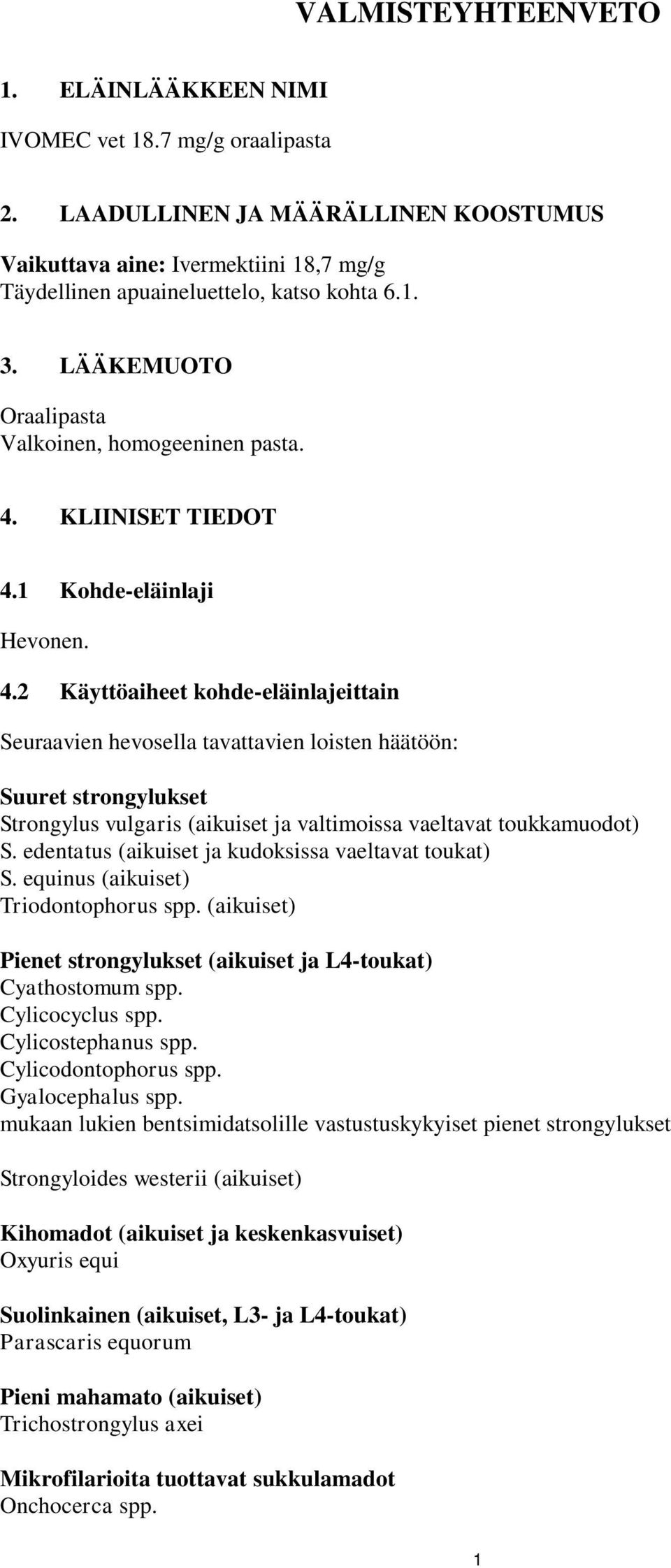 KLIINISET TIEDOT 4.1 Kohde-eläinlaji Hevonen. 4.2 Käyttöaiheet kohde-eläinlajeittain Seuraavien hevosella tavattavien loisten häätöön: Suuret strongylukset Strongylus vulgaris (aikuiset ja valtimoissa vaeltavat toukkamuodot) S.