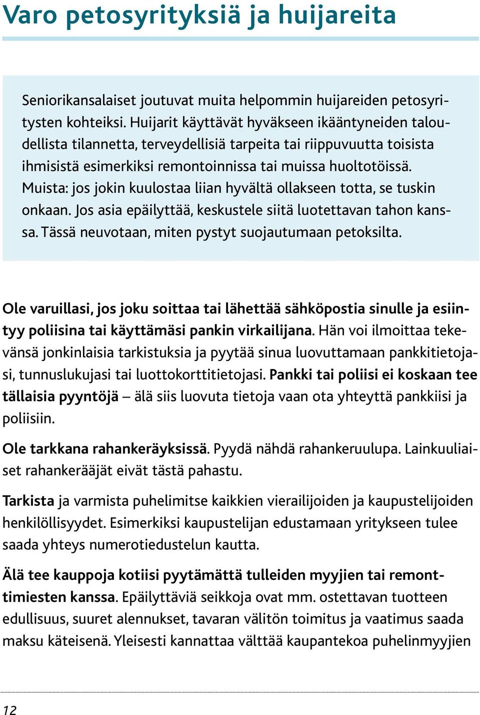 Muista: jos jokin kuulostaa liian hyvältä ollakseen totta, se tuskin onkaan. Jos asia epäilyttää, keskustele siitä luotettavan tahon kanssa. Tässä neuvotaan, miten pystyt suojautumaan petoksilta.