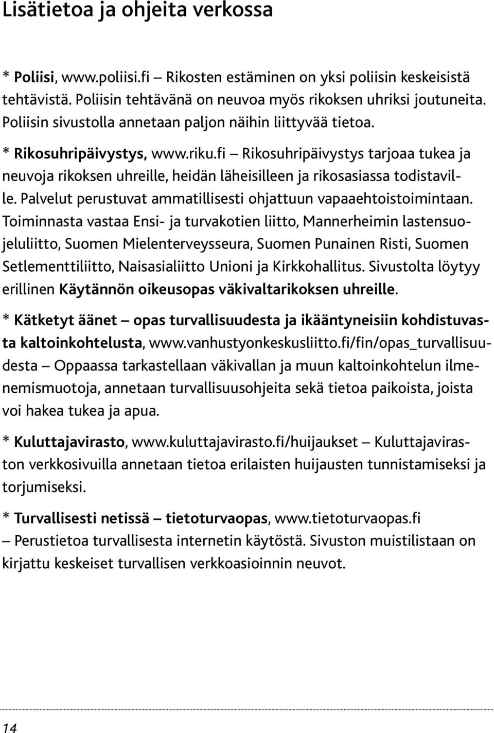 fi Rikosuhripäivystys tarjoaa tukea ja neuvoja rikoksen uhreille, heidän läheisilleen ja rikosasiassa todistaville. Palvelut perustuvat ammatillisesti ohjattuun vapaaehtoistoimintaan.