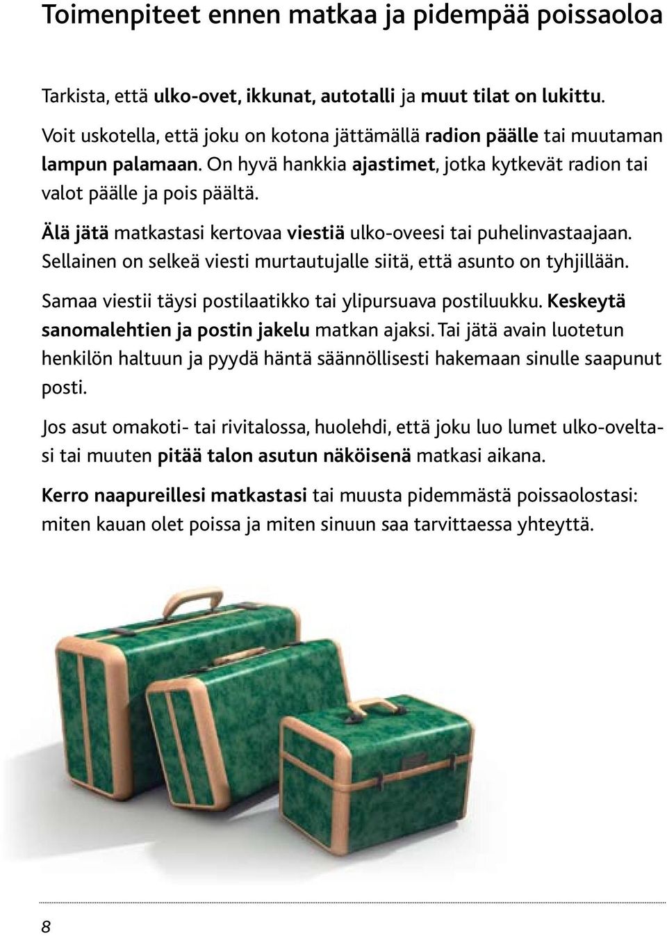 Älä jätä matkastasi kertovaa viestiä ulko-oveesi tai puhelinvastaajaan. Sellainen on selkeä viesti murtautujalle siitä, että asunto on tyhjillään.