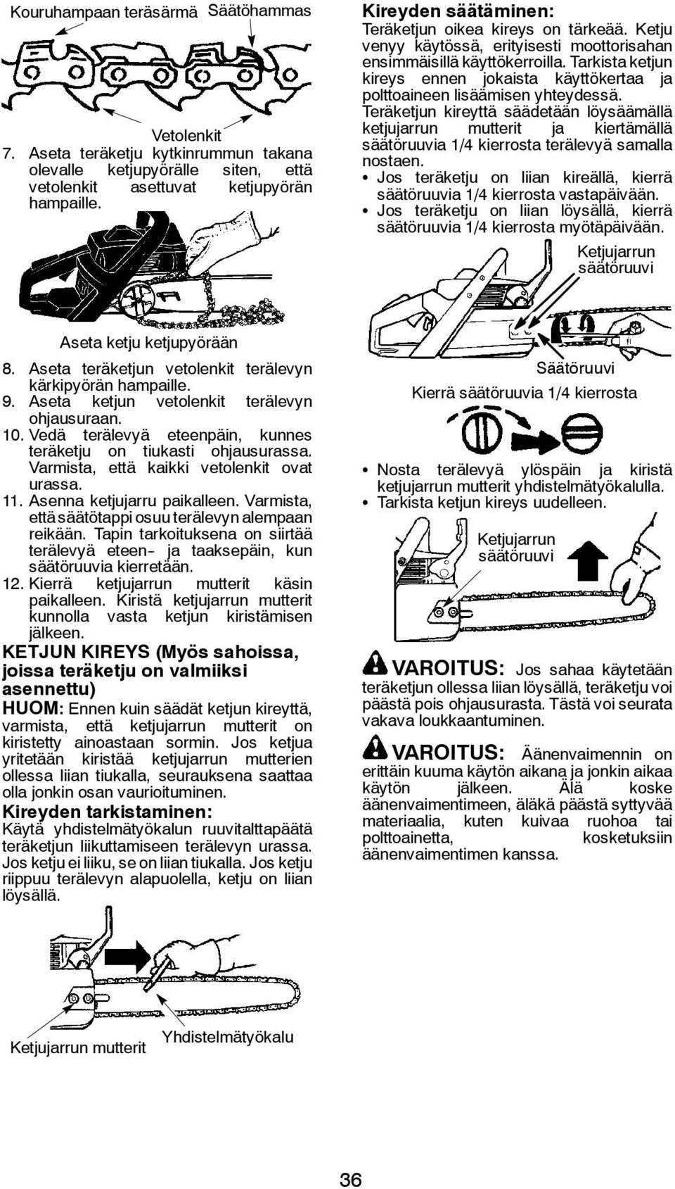 Tarkista ketjun kireys ennen jokaista käyttökertaa ja polttoaineen lisäämisen yhteydessä.