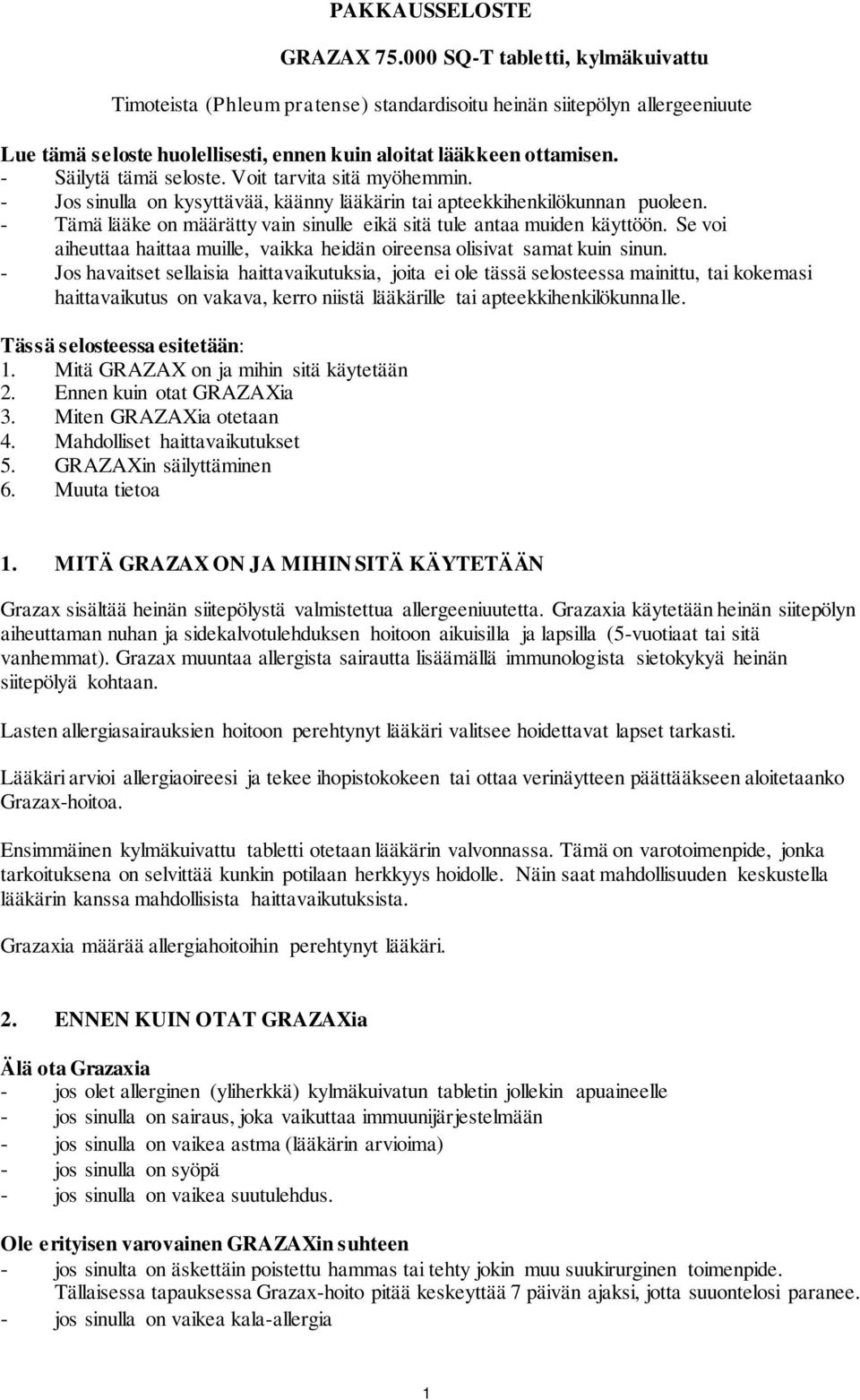 - Säilytä tämä seloste. Voit tarvita sitä myöhemmin. - Jos sinulla on kysyttävää, käänny lääkärin tai apteekkihenkilökunnan puoleen.